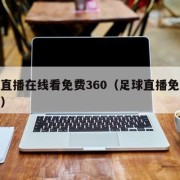 足球直播在线看免费360（足球直播免费观看看）