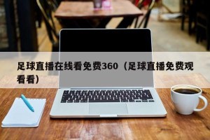 足球直播在线看免费360（足球直播免费观看看）