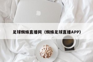 足球蜘蛛直播网（蜘蛛足球直播APP）