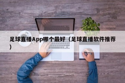 足球直播App哪个最好（足球直播软件推荐）