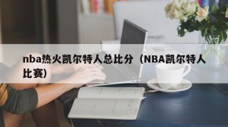 nba热火凯尔特人总比分（NBA凯尔特人比赛）