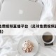 足球免费视频直播平台（足球免费视频直播平台下载）
