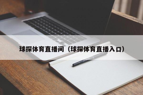 球探体育直播间(球探体育直播入口)
