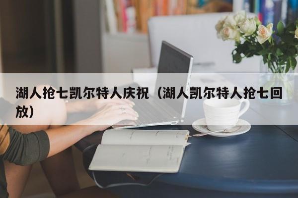 湖人抢七凯尔特人庆祝(湖人凯尔特人抢七回放)