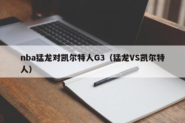 nba猛龙对凯尔特人G3(猛龙VS凯尔特人)